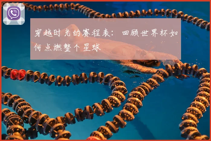 穿越时光的赛程表：回顾世界杯如何点燃整个星球