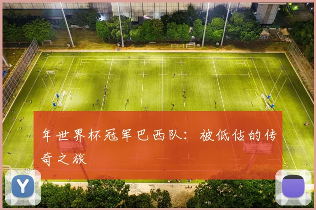 年世界杯冠军巴西队：被低估的传奇之旅