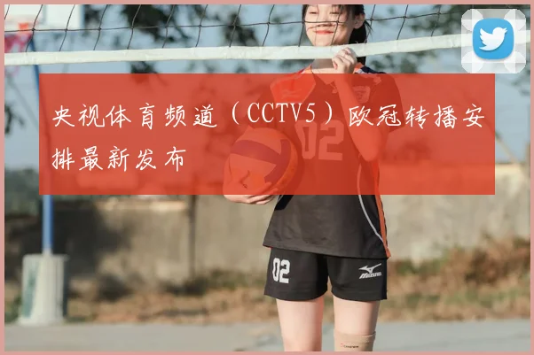 央视体育频道（CCTV5）欧冠转播安排最新发布