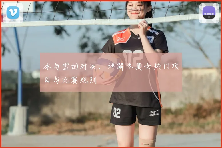 冰与雪的对决：详解冬奥会热门项目与比赛规则