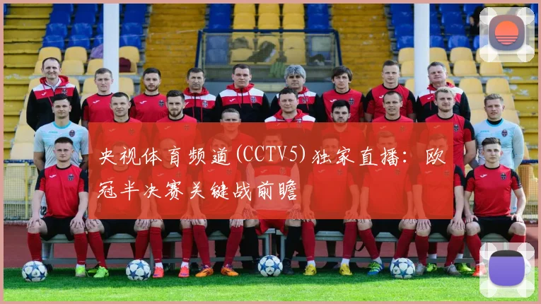 央视体育频道(CCTV5)独家直播：欧冠半决赛关键战前瞻